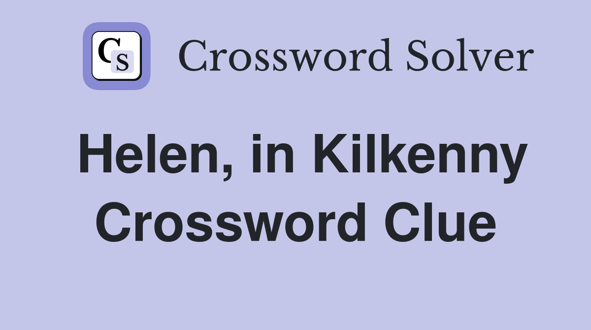 Helen, in Kilkenny Crossword Clue