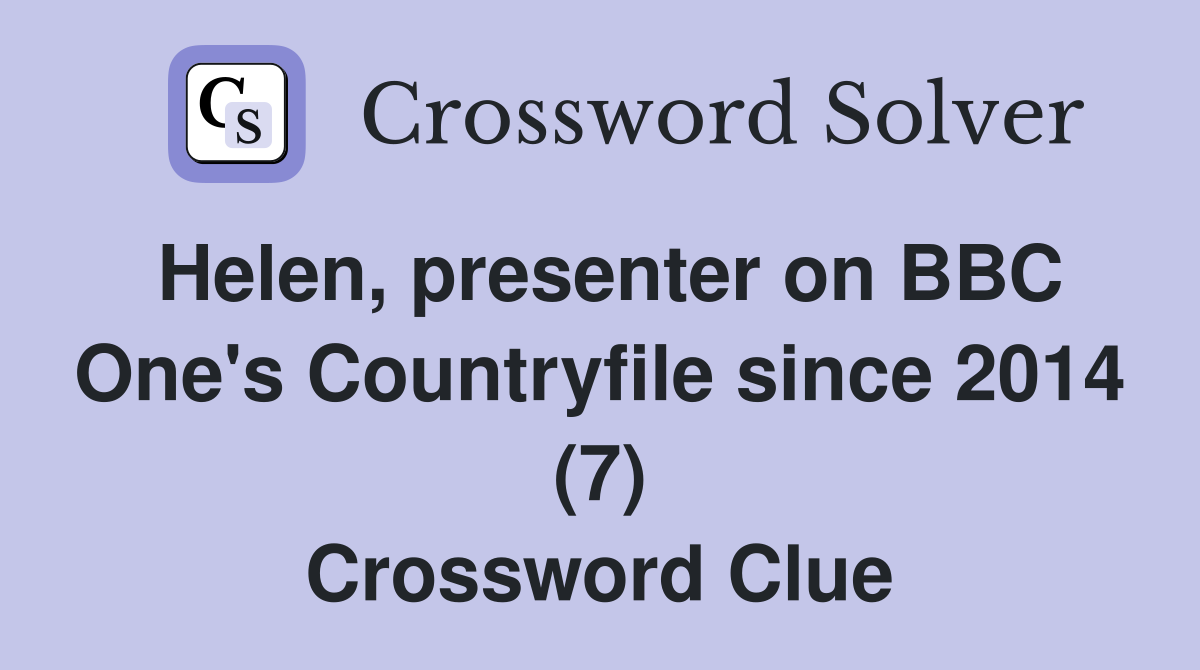 Helen, presenter on BBC One's Countryfile since 2014 (7) Crossword Clue