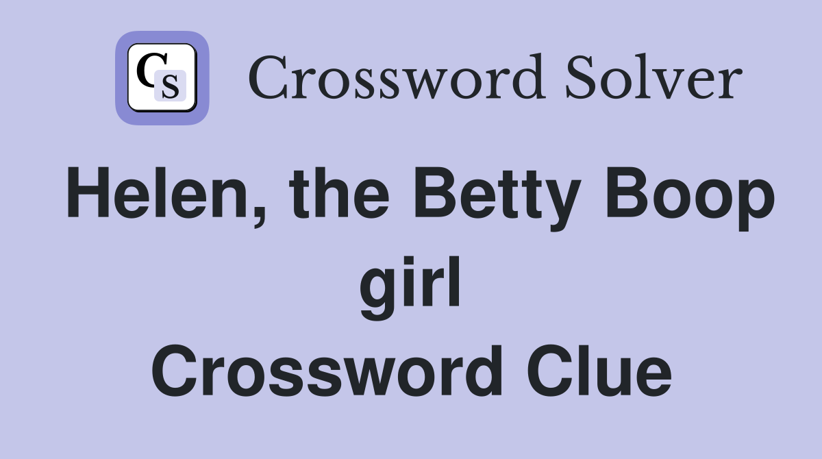 Helen, the Betty Boop girl Crossword Clue