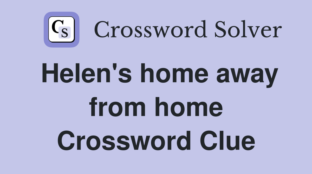 Helen's home away from home Crossword Clue