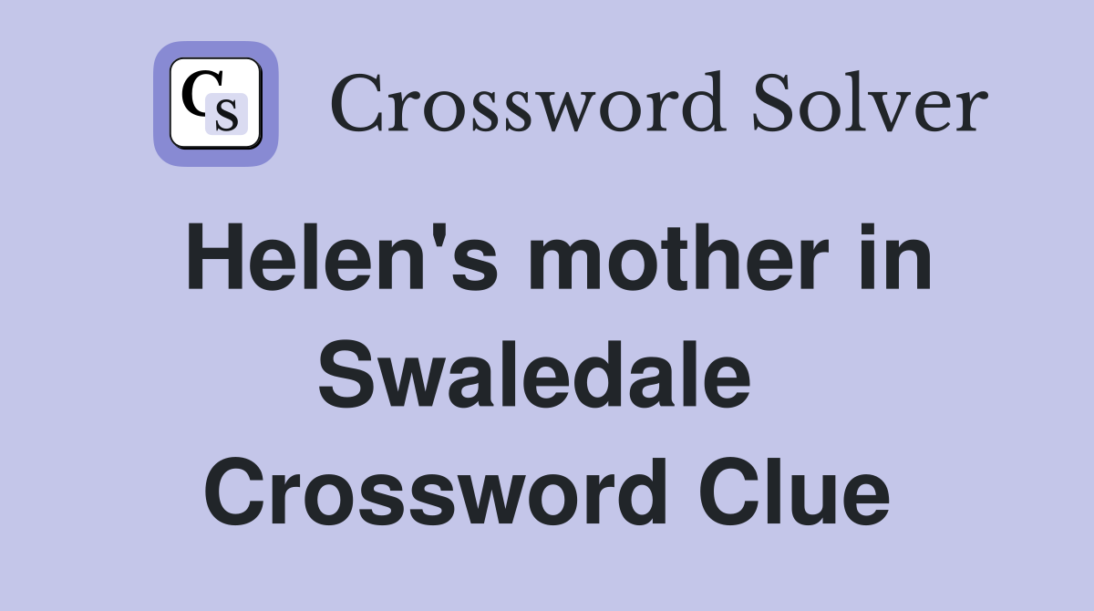 Helen's mother in Swaledale  Crossword Clue