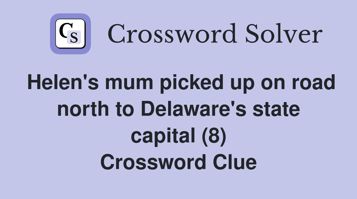Helen's mum picked up on road north to Delaware's state capital (8) Crossword Clue