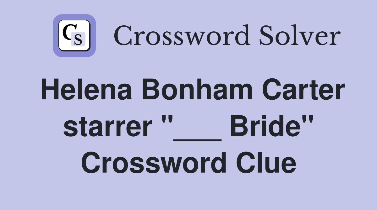 Helena Bonham Carter starrer "___ Bride" Crossword Clue