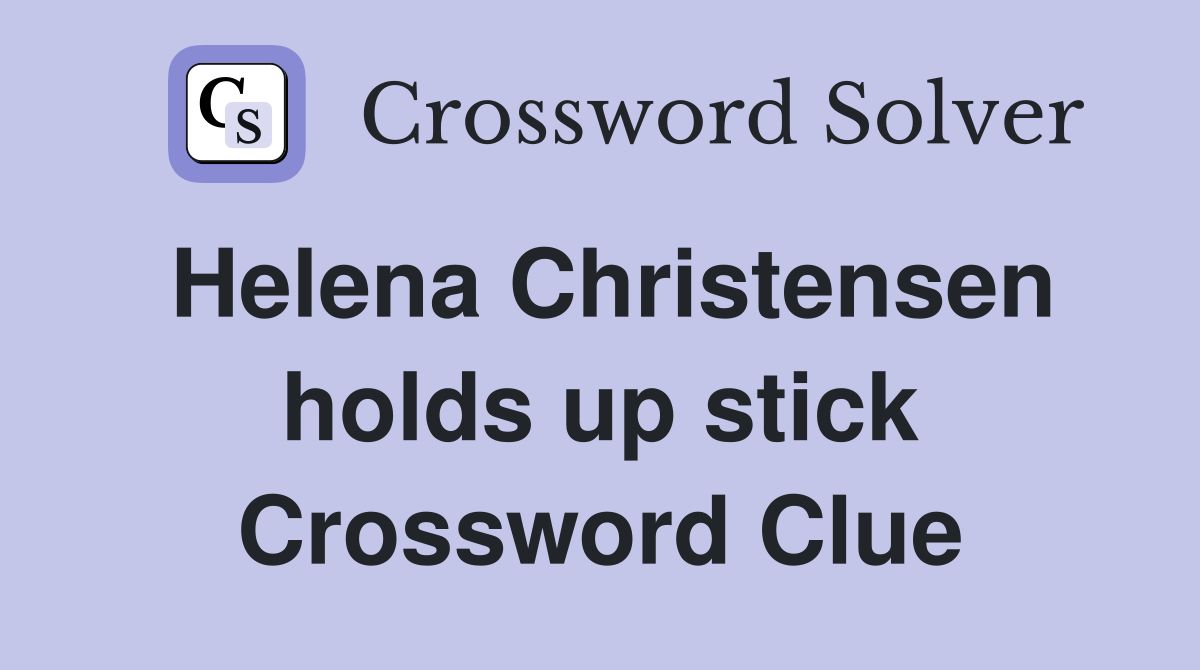 Helena Christensen holds up stick Crossword Clue