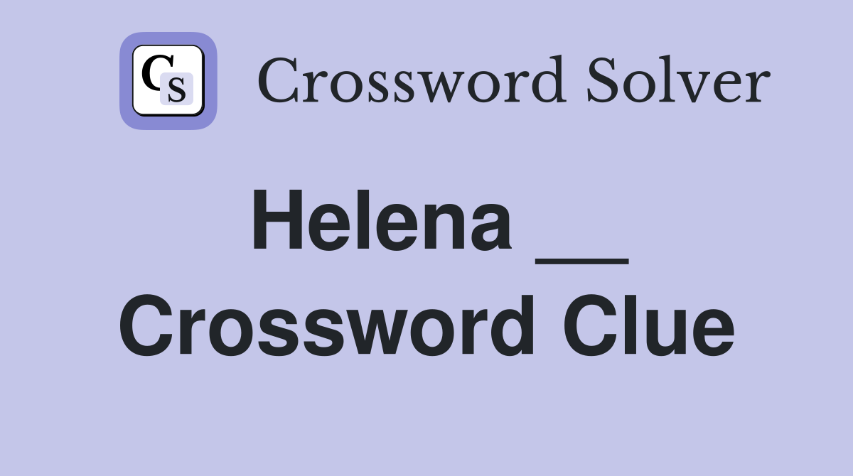 Helena __ Crossword Clue