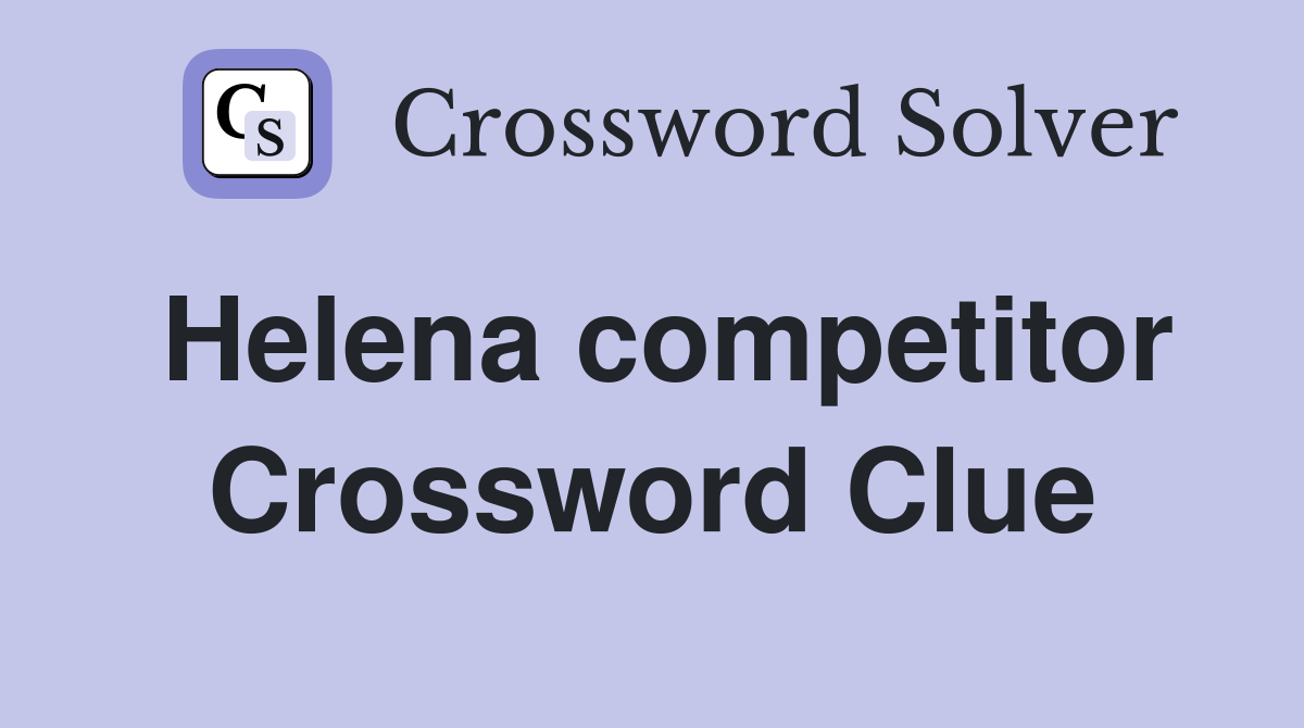 Helena competitor Crossword Clue