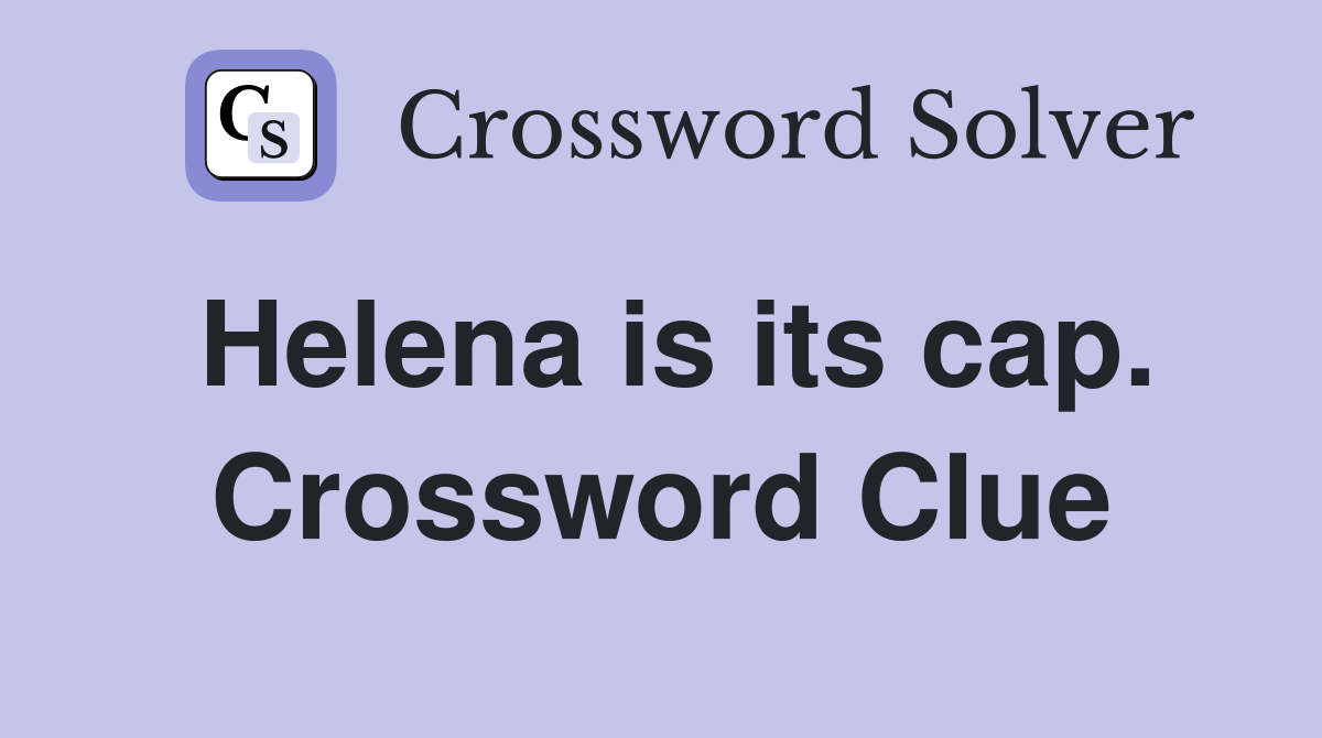 Helena is its cap. Crossword Clue