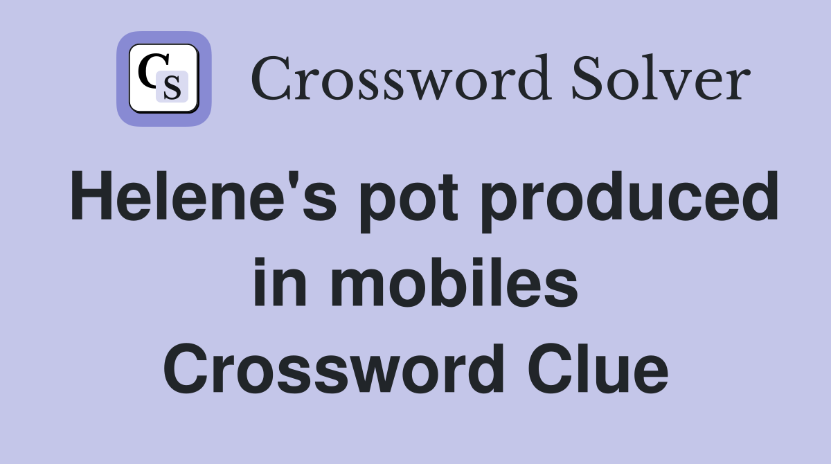 Helene's pot produced in mobiles Crossword Clue