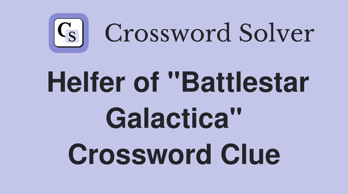 Helfer of "Battlestar Galactica" Crossword Clue