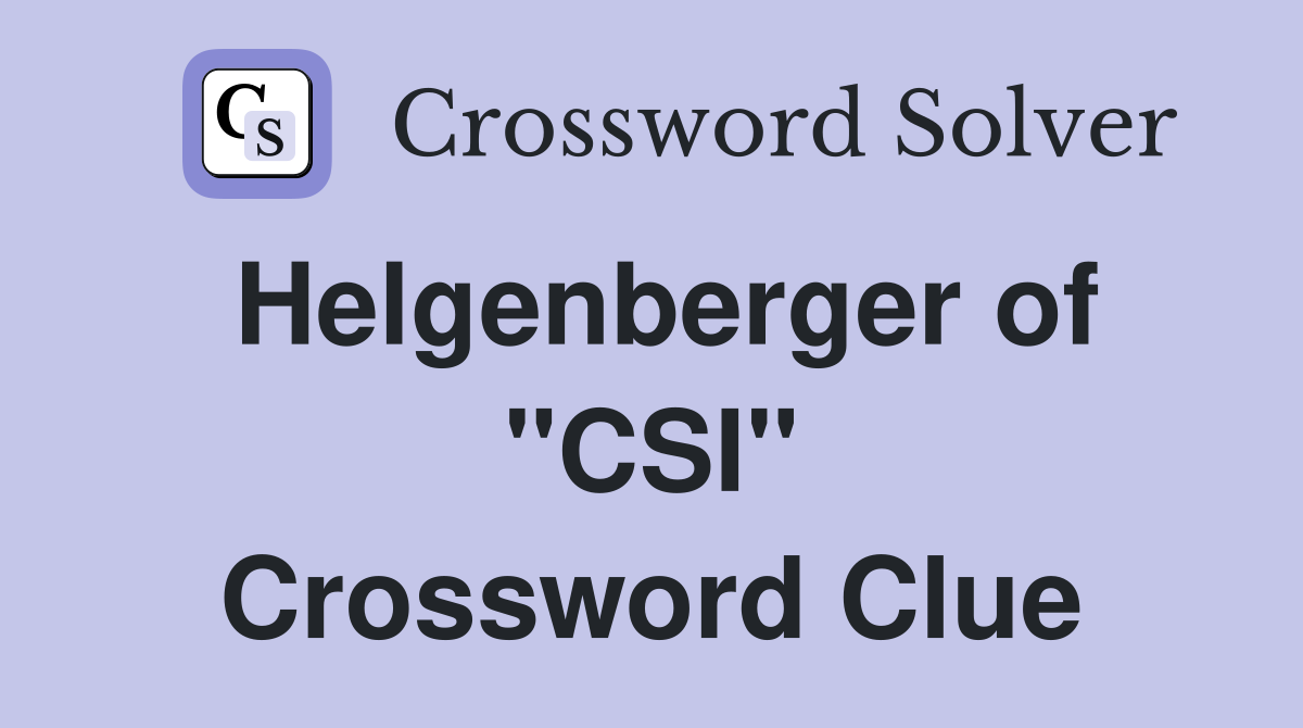 Helgenberger of "CSI" Crossword Clue