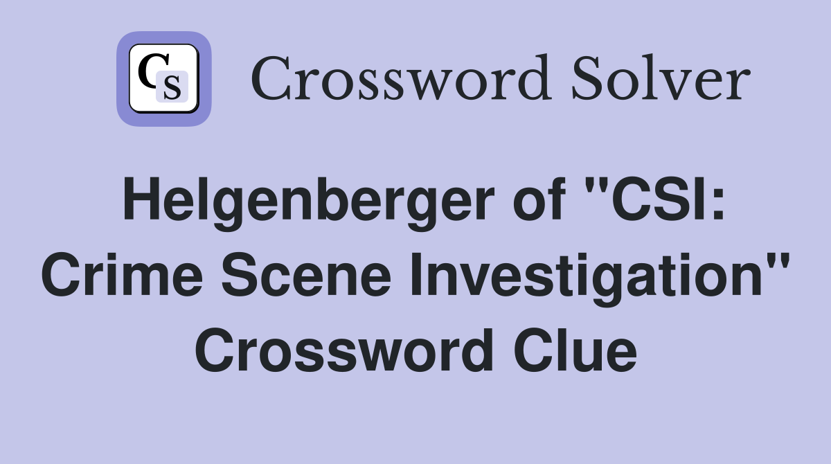 Helgenberger of "CSI: Crime Scene Investigation" Crossword Clue