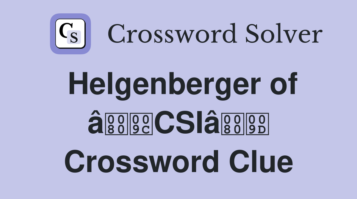 Helgenberger of âCSIâ Crossword Clue