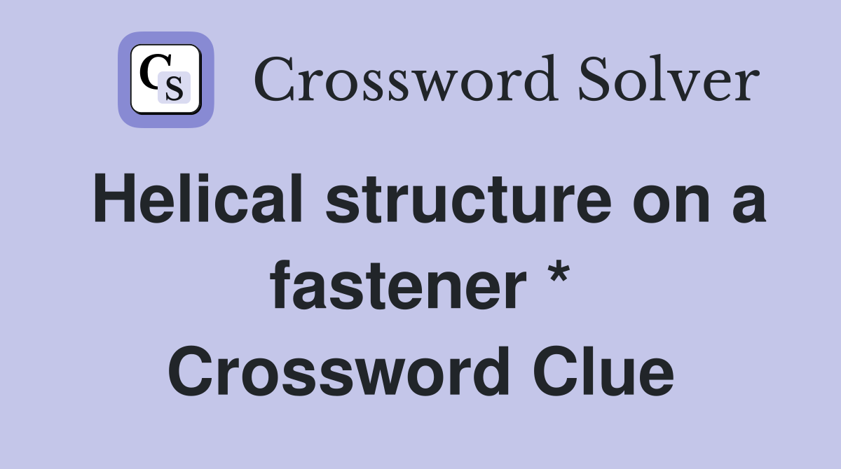 Helical structure on a fastener * Crossword Clue