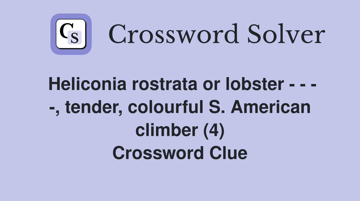Heliconia rostrata or lobster - - - -, tender, colourful S. American climber (4) Crossword Clue