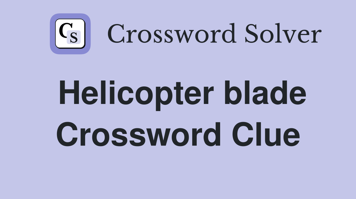 Helicopter blade Crossword Clue