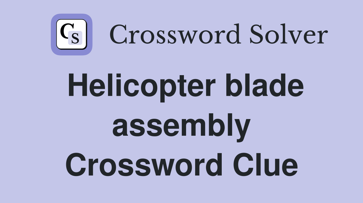 Helicopter blade assembly Crossword Clue