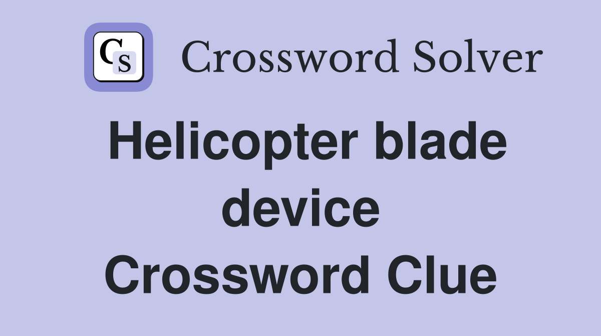 Helicopter blade device Crossword Clue