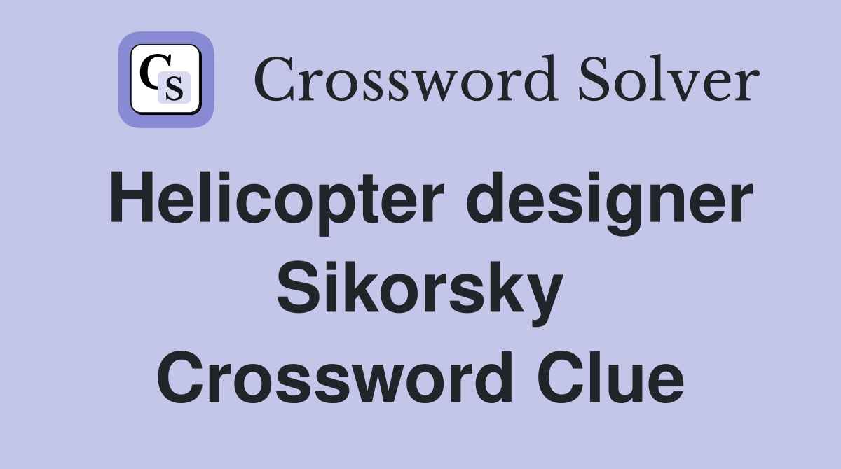 Helicopter designer Sikorsky Crossword Clue