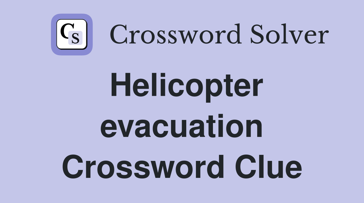 Helicopter evacuation Crossword Clue