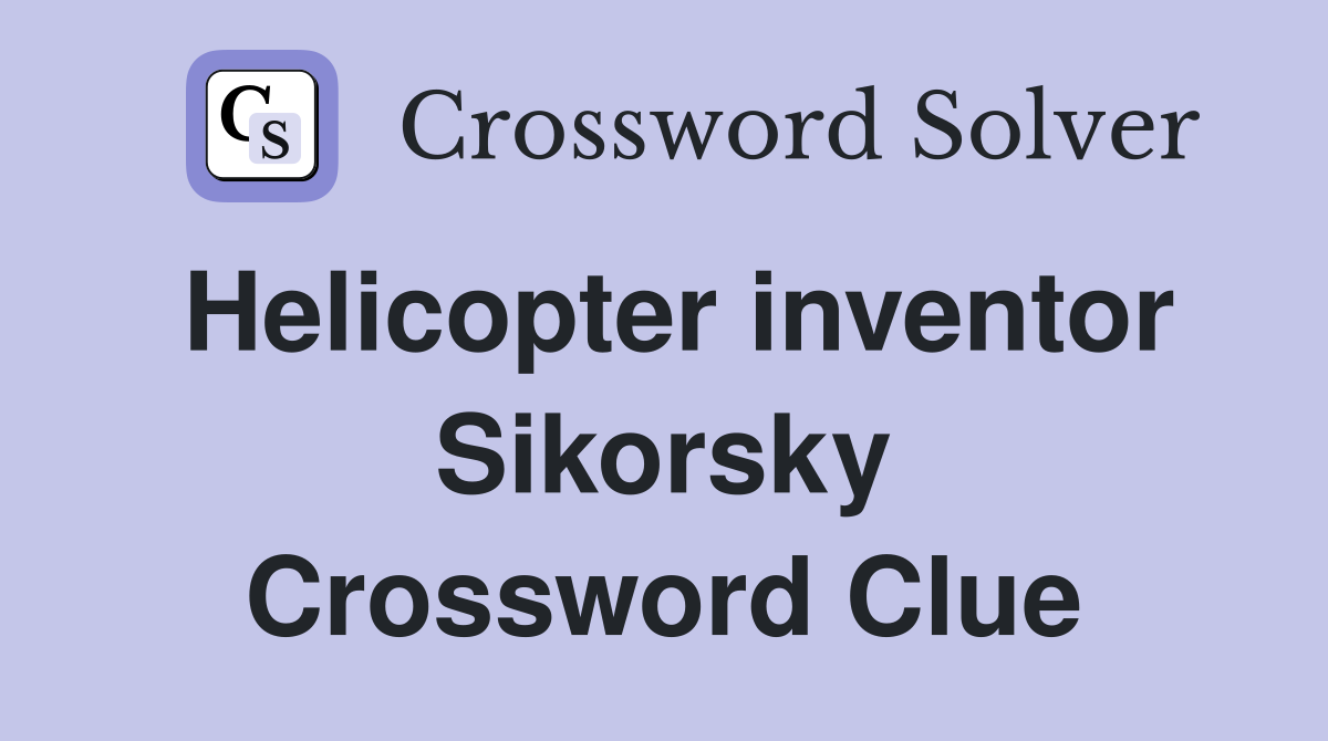 Helicopter inventor Sikorsky Crossword Clue