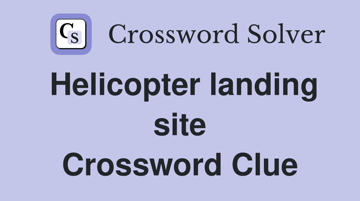Helicopter landing site Crossword Clue