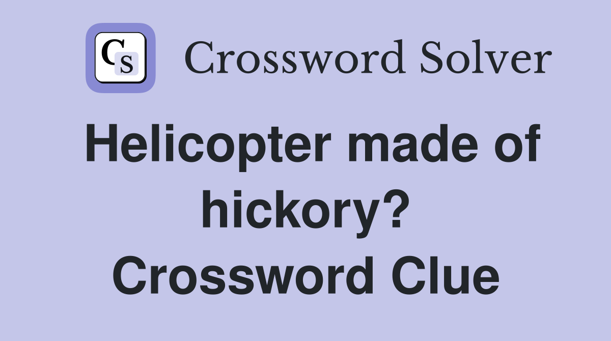 Helicopter made of hickory? Crossword Clue