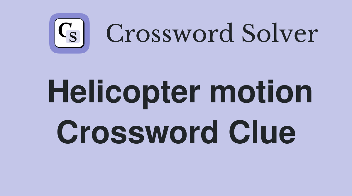 Helicopter motion Crossword Clue