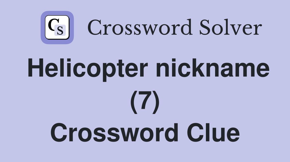 Helicopter nickname (7) Crossword Clue