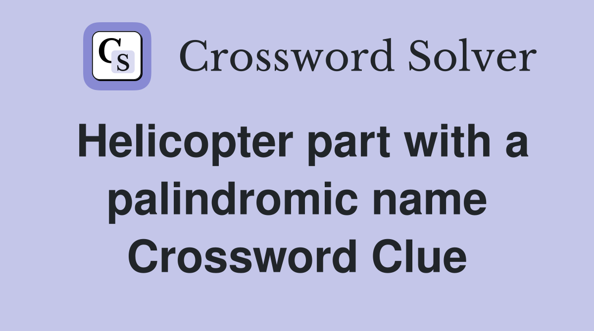 Helicopter part with a palindromic name Crossword Clue