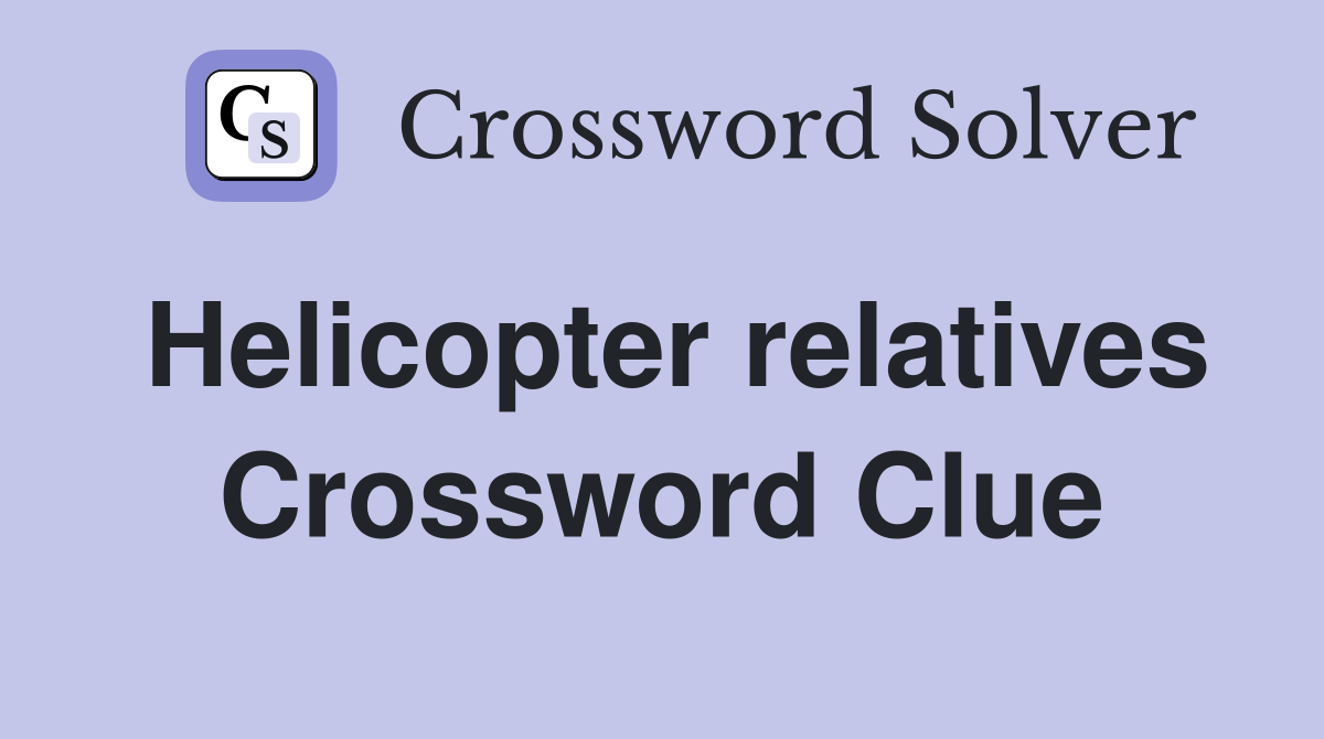 Helicopter relatives Crossword Clue
