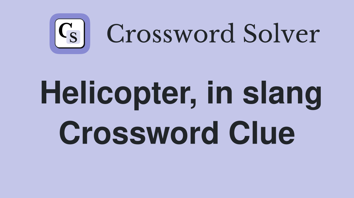 Helicopter, in slang Crossword Clue
