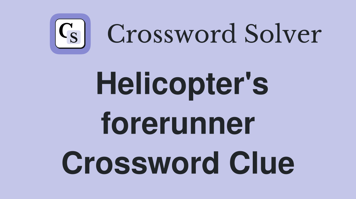 Helicopter's forerunner Crossword Clue