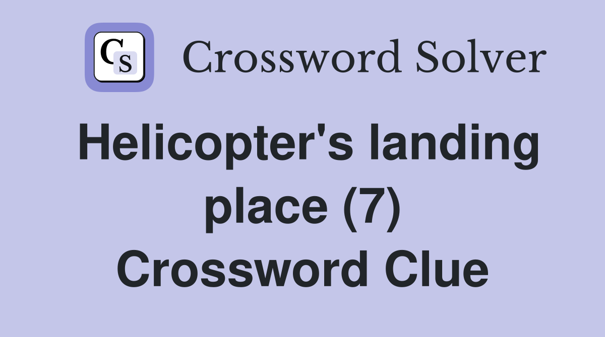 Helicopter's landing place (7) Crossword Clue