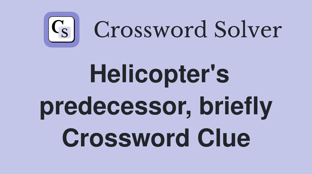 Helicopter's predecessor, briefly Crossword Clue