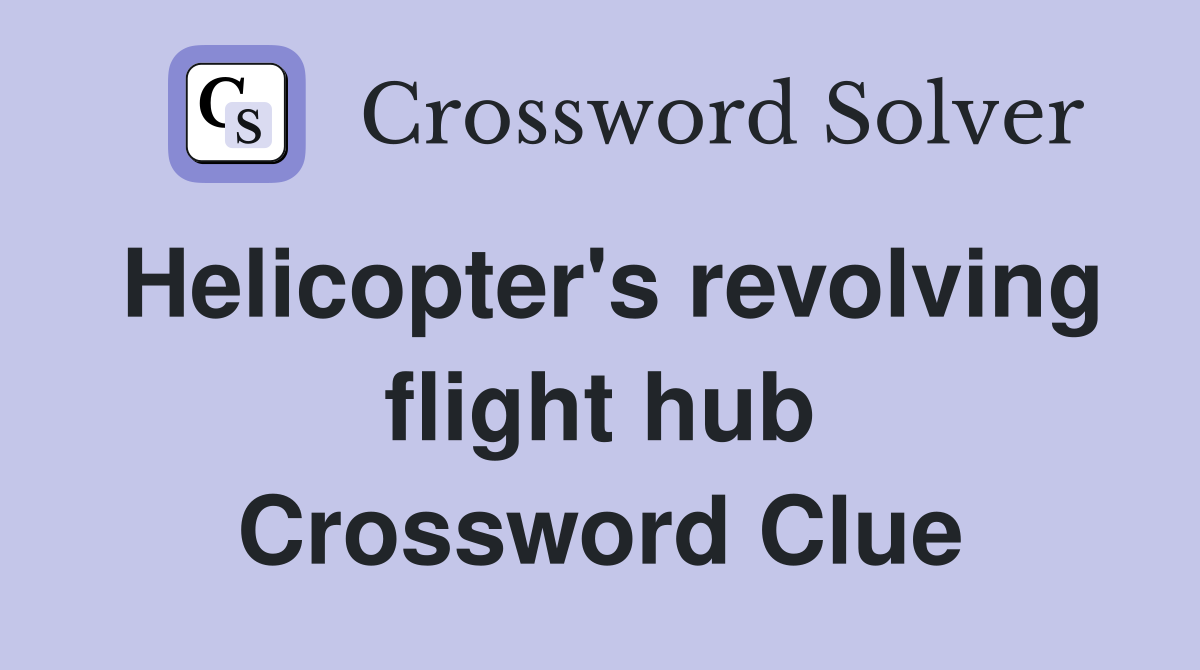 Helicopter's revolving flight hub Crossword Clue