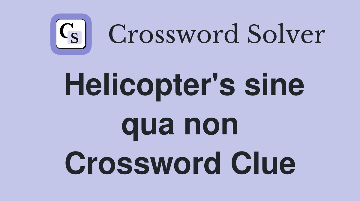 Helicopter's sine qua non Crossword Clue
