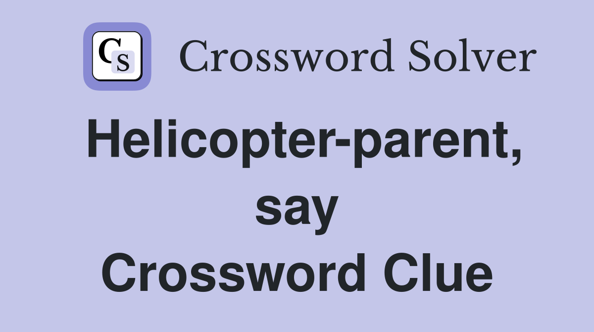 Helicopter-parent, say Crossword Clue