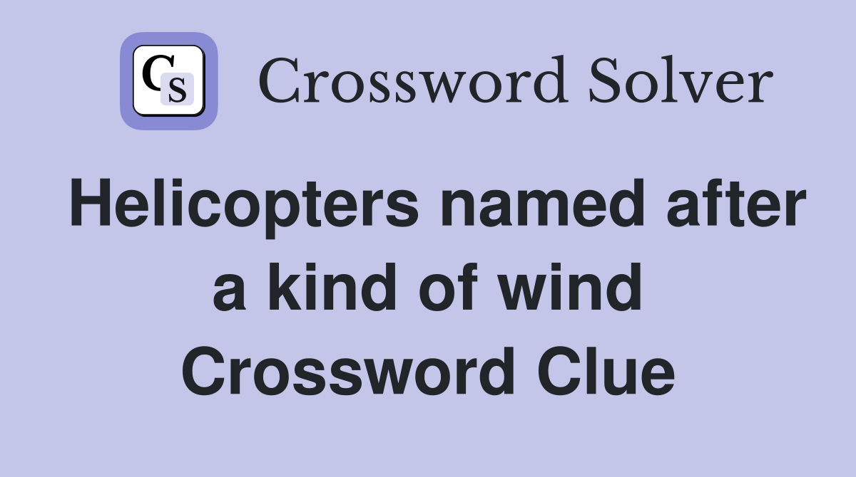 Helicopters named after a kind of wind Crossword Clue