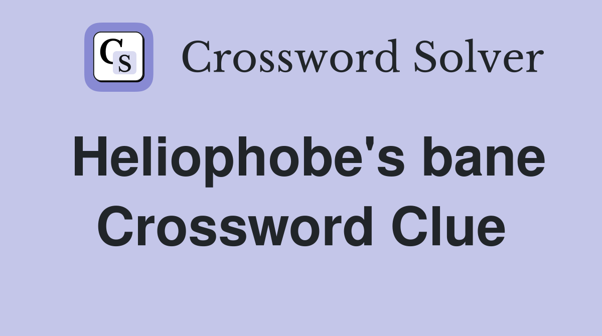 Heliophobe's bane Crossword Clue