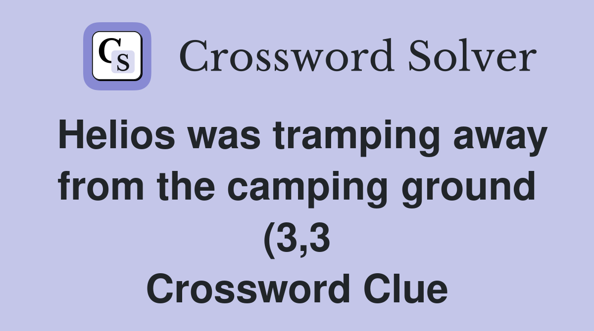 Helios was tramping away from the camping ground (3 3) Crossword Clue Helios was tramping away from the camping ground (3 3) Crossword Clue