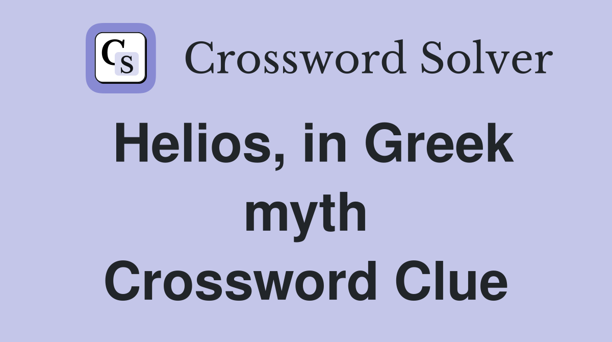 Helios, in Greek myth Crossword Clue