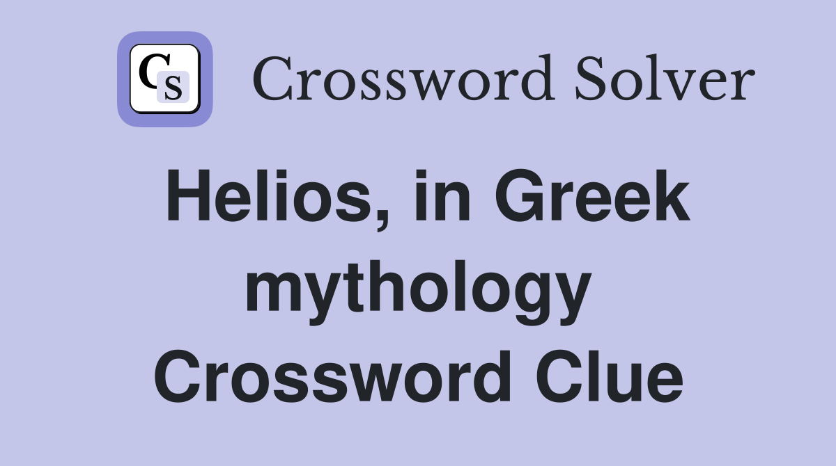 Helios, in Greek mythology Crossword Clue