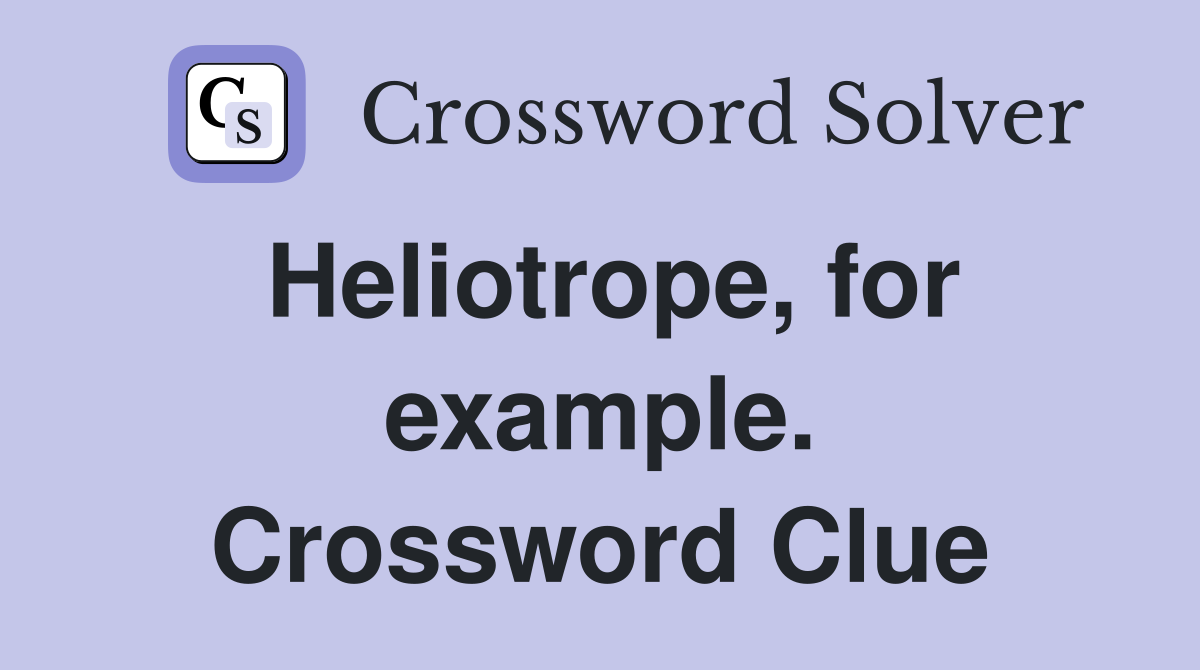 Heliotrope, for example. Crossword Clue