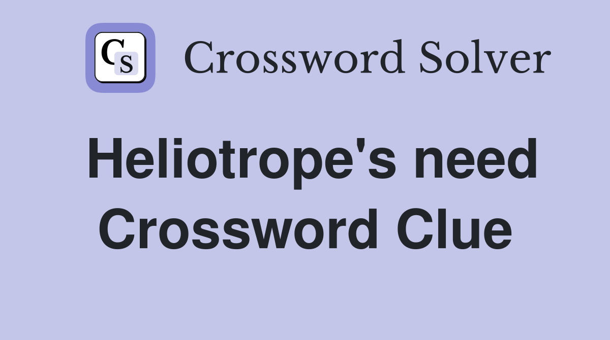Heliotrope's need Crossword Clue