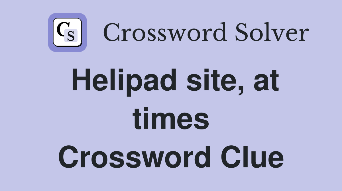 Helipad site, at times Crossword Clue