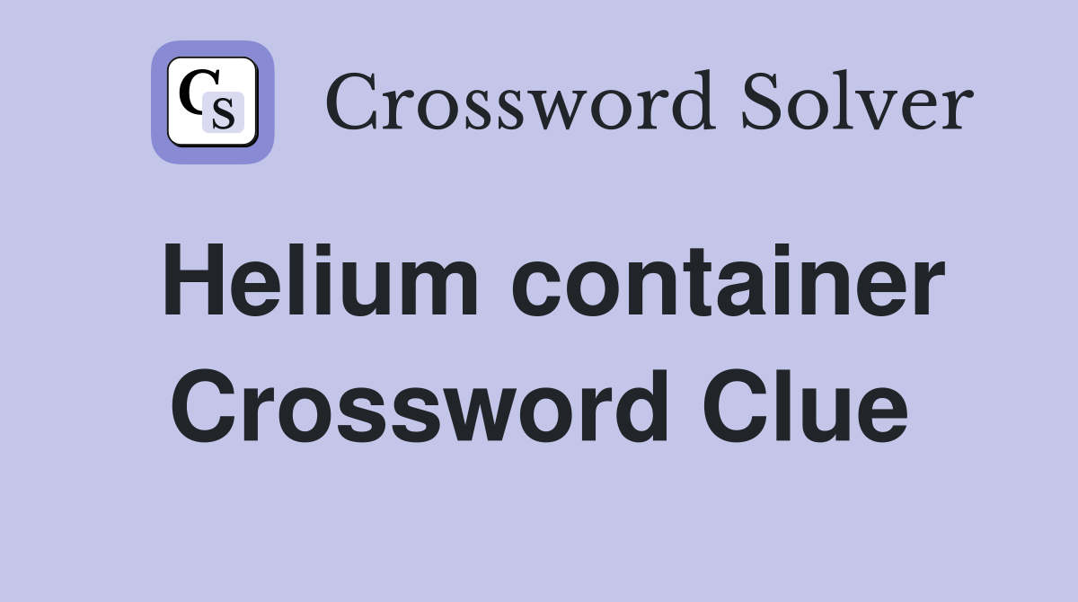 Helium container Crossword Clue