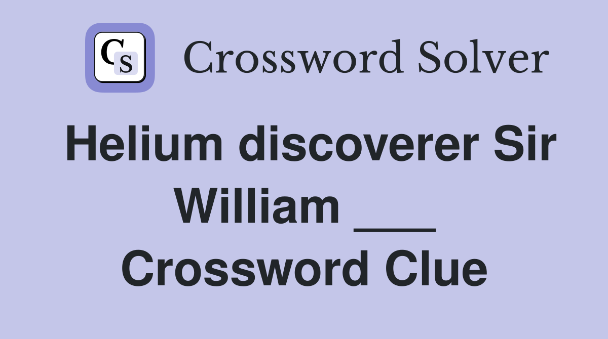 Helium discoverer Sir William ___ Crossword Clue
