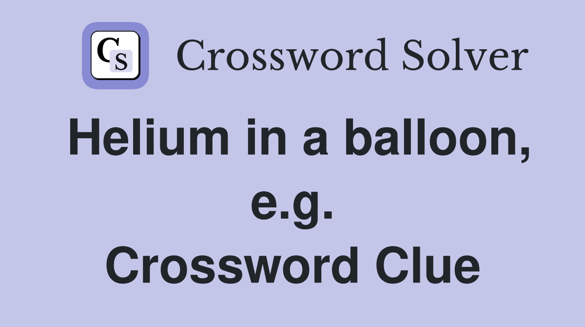 Helium in a balloon, e.g. Crossword Clue