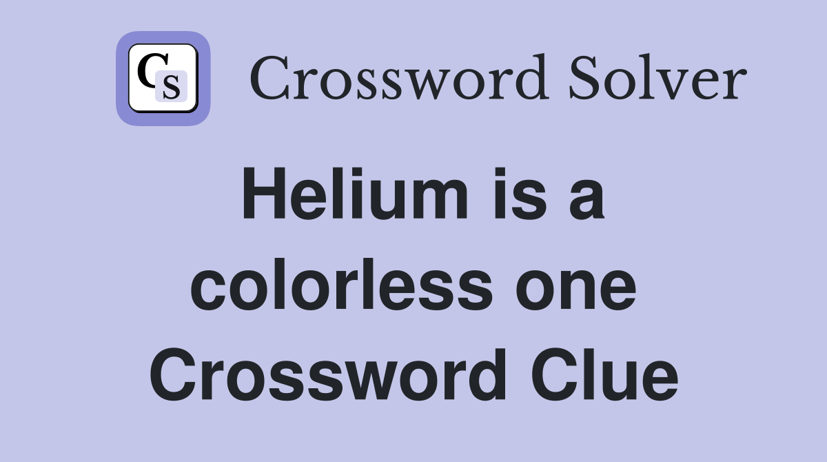Helium is a colorless one Crossword Clue