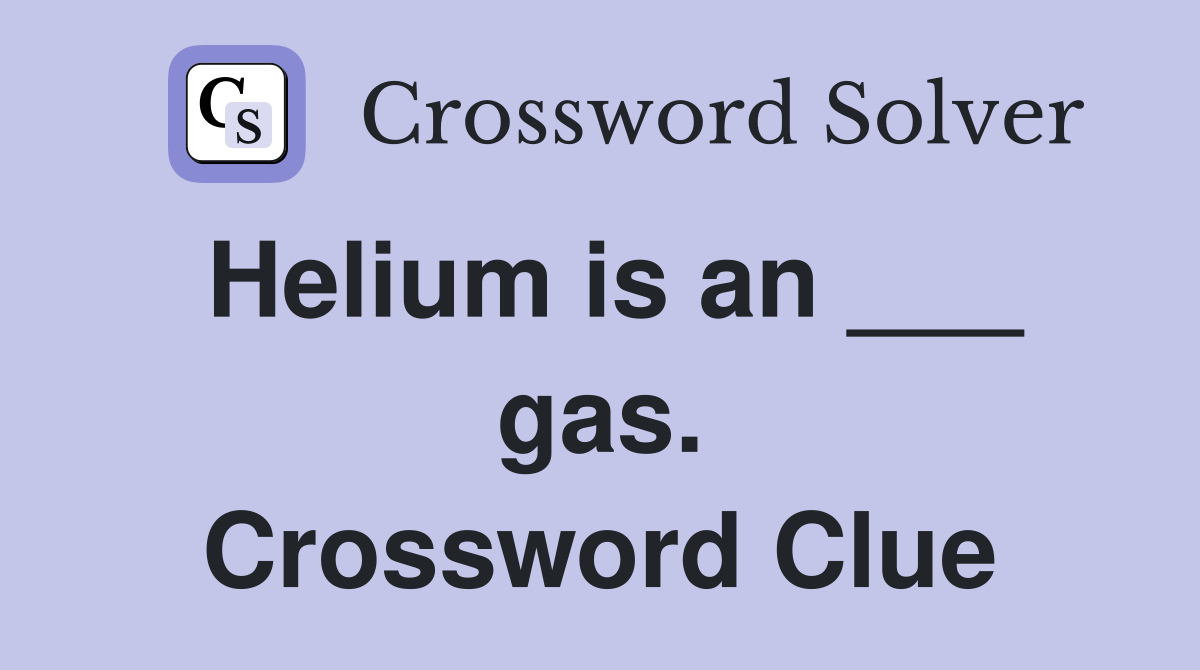 Helium is an ___ gas. Crossword Clue